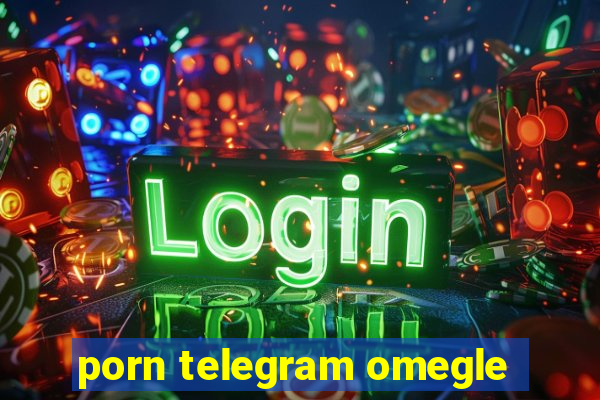 porn telegram omegle